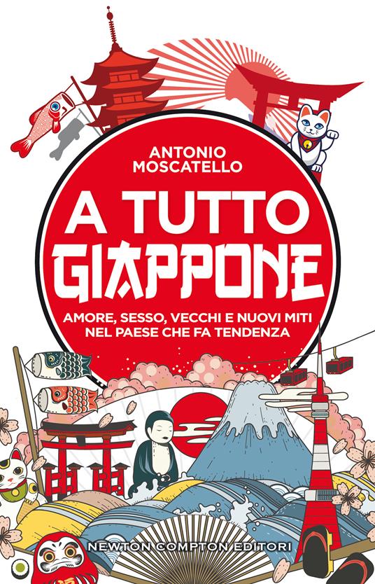 A tutto Giappone. Amore, sesso, vecchi e nuovi miti nel paese che fa tendenza - Antonio Moscatello - copertina