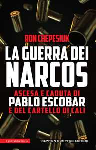 La guerra dei narcos. Ascesa e caduta di Pablo Escobar e del cartello di Cali