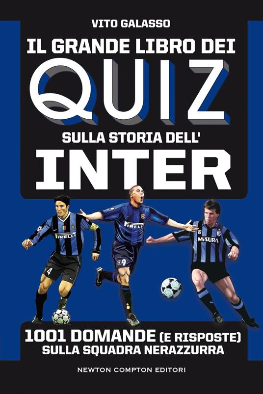 Il grande libro dei quiz sulla storia dell'Inter. 1001 domande (e risposte) sulla squadra nerazzurra - Vito Galasso - ebook