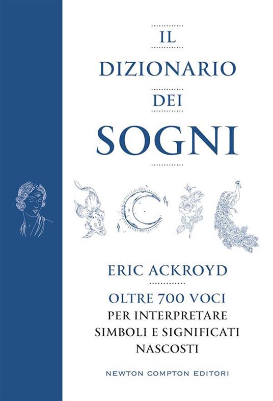 Il dizionario dei sogni. Oltre 700 voci per interpretare simboli e significati nascosti - Eric Ackroyd,Francesca Signorello - ebook