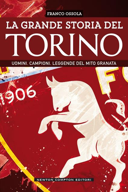 La grande storia del Torino. Uomini. Campioni. Leggende del mito granata - Franco Ossola - ebook