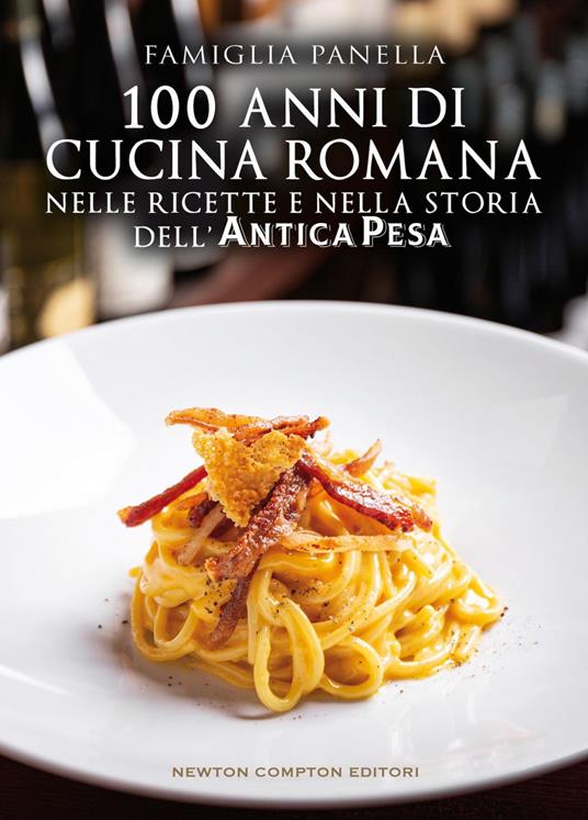 100 anni di cucina romana nelle ricette e nella storia dell'Antica Pesa - Famiglia Panella - ebook