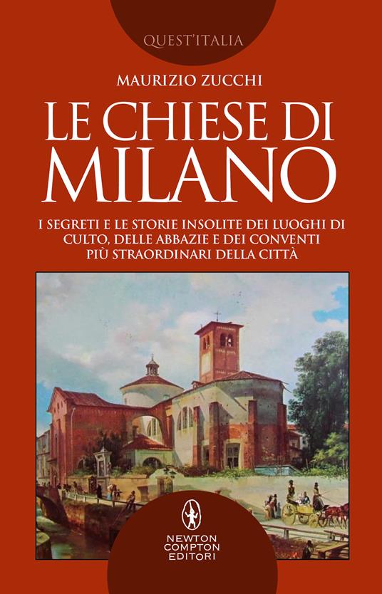 Le chiese di Milano. I segreti e le storie insolite dei luoghi di culto, delle abbazie e dei conventi più straordinari della città - Maurizio Zucchi - copertina