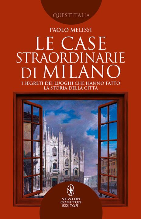 Le case straordinarie di Milano. I segreti dei luoghi che hanno fatto la storia della città - Paolo Melissi - copertina