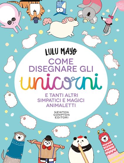 Come disegnare gli unicorni e tanti altri simpatici e magici animaletti - Lulu Mayo - copertina