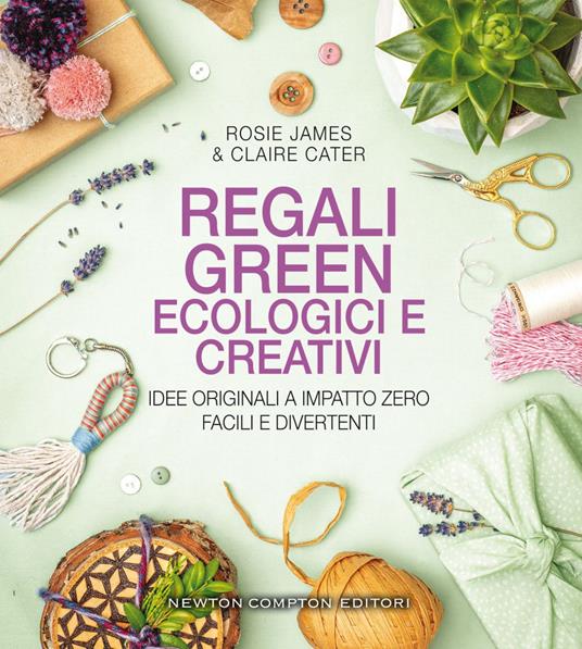 Regali green, ecologici e creativi. Idee originali a impatto zero, facili e divertenti - Claire Cater,Rosie James,Veronica Di Mario - ebook