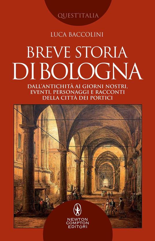 Breve storia di Bologna. Dall’antichità ai giorni nostri, eventi, personaggi e racconti della città dei portici - Luca Baccolini - copertina