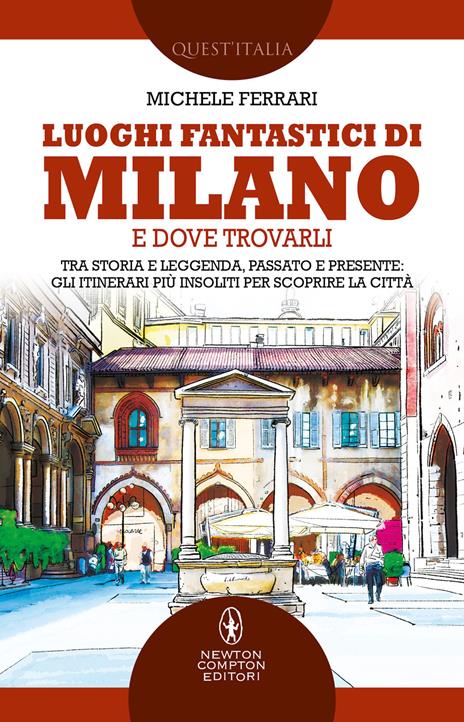 Luoghi fantastici di Milano e dove trovarli. Tra storia e leggenda, passato e presente: gli itinerari più insoliti per scoprire la città - Michele Ferrari - copertina