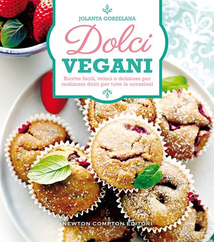 Dolci vegani. Ricette facili, veloci e deliziose per realizzare dolci per tutte le occasioni - Jolanta Gorzelana - copertina