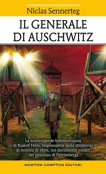 Il generale di Auschwitz. La sconvolgente testimonianza di Rudolf Höss, responsabile dello sterminio di milioni di ebrei, nei documenti inediti del processo di Norimberga - Niclas Sennerteg - copertina