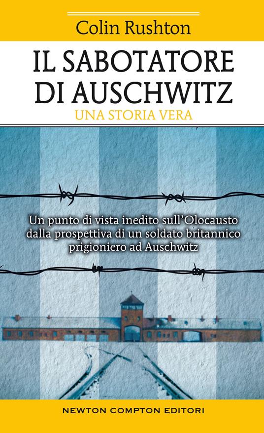 Il sabotatore di Auschwitz. Un punto di vista inedito sull'Olocausto dalla prospettiva di un soldato britannico prigioniero ad Auschwitz - Colin Rushton - copertina