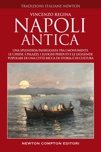 Napoli antica. Una splendida passeggiata tra i monumenti, le chiese, i palazzi, le strade, i luoghi perduti e le leggende popolari del centro antico di una città ricca di storia e di cultura - Vincenzo Regina - copertina