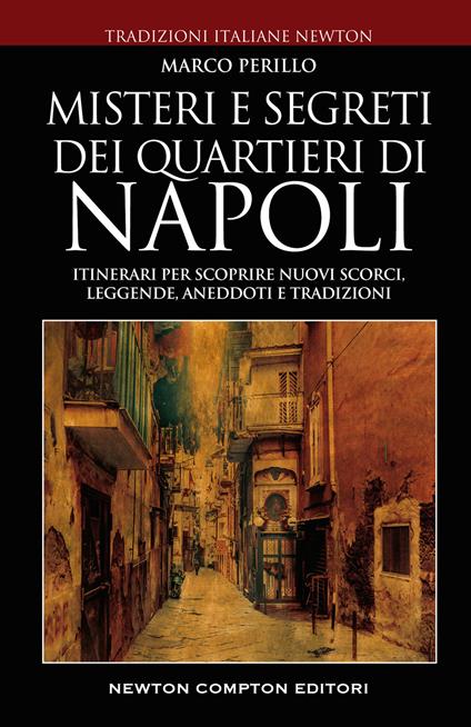 Misteri e segreti dei quartieri di Napoli. Itinerari per scoprire nuovi scorci, leggende, aneddoti e tradizioni - Marco Perillo - copertina