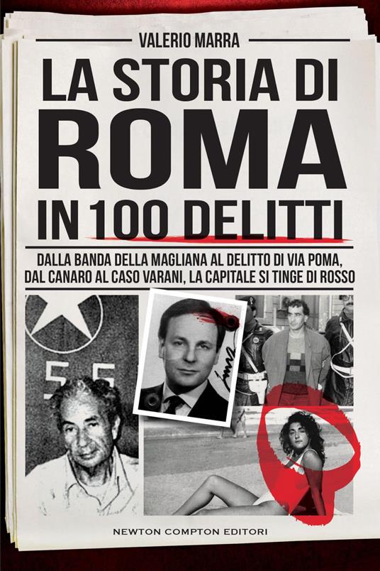 La storia di Roma in 100 delitti. Dalla banda della Magliana al delitto di via Poma, dal Canaro al caso Varani, la capitale si tinge di rosso - Valerio Marra - ebook