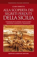 Alla scoperta dei segreti perduti della Sicilia. Itinerari per scoprire nuovi scorci, leggende, aneddoti e tradizioni