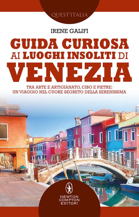 Guida curiosa ai luoghi insoliti di Venezia. Tra arte e artigianato, cibo e pietre: un viaggio nel cuore segreto della Serenissima - Irene Galifi - copertina