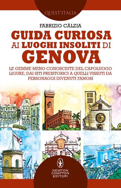 Guida curiosa ai luoghi insoliti di Genova. Le gemme meno conosciute del capoluogo ligure, dai siti preistorici a quelli vissuti da personaggi divenuti famosi - Fabrizio Càlzia - ebook