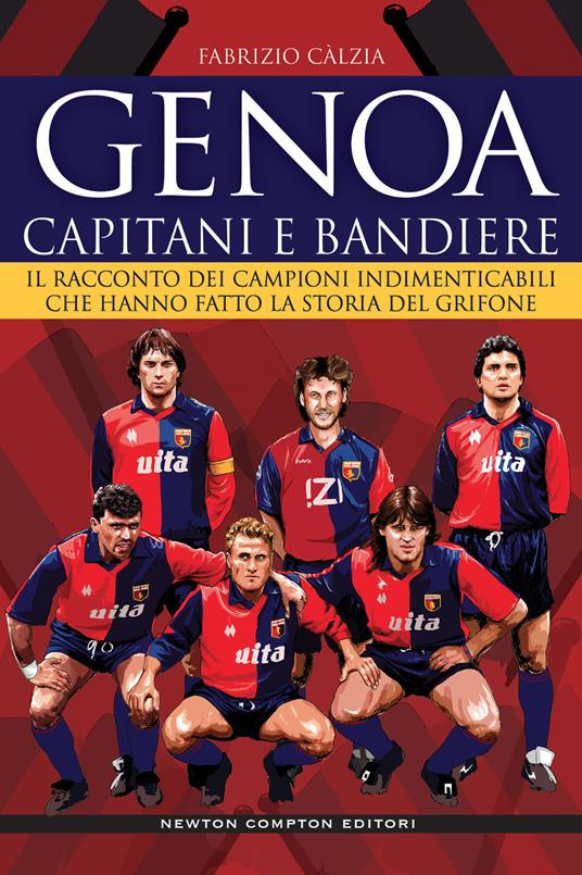 Genoa. Capitani e bandiere. Il racconto dei campioni indimenticabili che hanno fatto la storia del Grifone - Fabrizio Càlzia - copertina