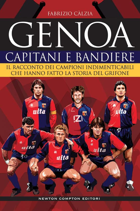 Genoa. Capitani e bandiere. Il racconto dei campioni indimenticabili che hanno fatto la storia del Grifone - Fabrizio Càlzia - ebook