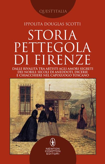 Storia pettegola di Firenze. Dalle rivalità tra artisti agli amori segreti dei nobili: secoli di aneddoti, dicerie e chiacchiere nel capoluogo toscano - Ippolita Douglas Scotti - copertina