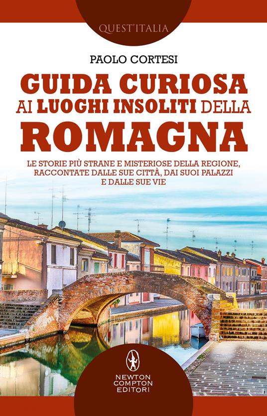 Guida curiosa ai luoghi insoliti della Romagna. Le storie più strane e misteriose della regione, raccontate dalle sue città, dai suoi palazzi e dalle sue vie - Paolo Cortesi - ebook