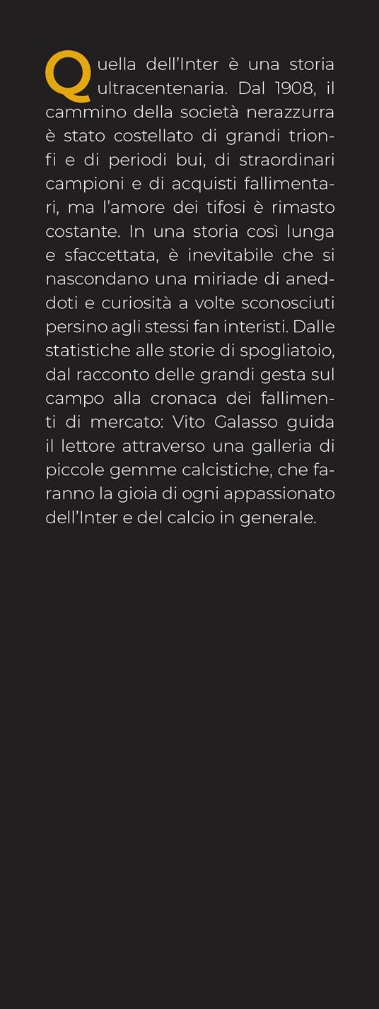 Tutto quello che avresti voluto sapere sull'Inter e non ti hanno mai raccontato. La storia, i campioni, le vittorie, le curiosità del mito neroazzurro - Vito Galasso - 2