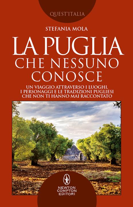 La Puglia che nessuno conosce. Un viaggio attraverso i luoghi, i personaggi e le tradizioni pugliesi che non ti hanno mai raccontato - Stefania Mola - copertina