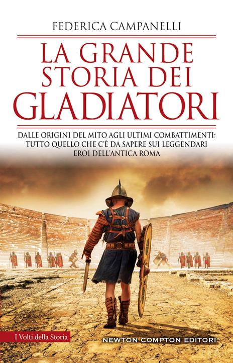 La grande storia dei gladiatori. Dalle origini del mito agli ultimi combattimenti: tutto quello che c'è da sapere sui leggendari eroi dell'antica Roma - Federica Campanelli - copertina