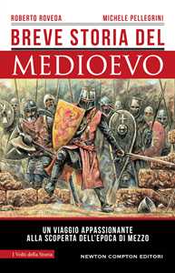 Libro Breve storia del Medioevo. Un viaggio appassionante alla scoperta dell’epoca di mezzo Roberto Roveda Michele Pellegrini