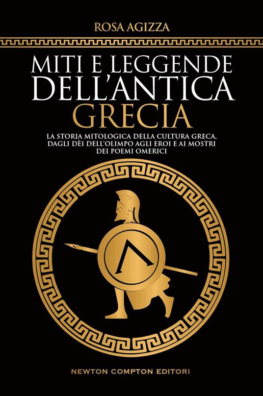 Miti e leggende dell'antica Grecia. La storia mitologica della cultura greca, dagli dèi dell'Olimpo agli eroi e ai mostri dei poemi omerici - Rosa Agizza - copertina