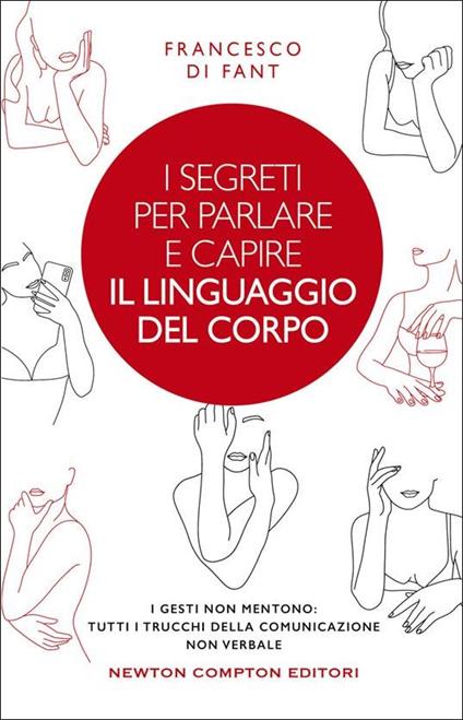 I segreti per parlare e capire il linguaggio del corpo. I gesti non mentono. Tutti i trucchi della comunicazione non verbale - Francesco Di Fant - copertina