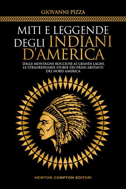 Miti e leggende degli indiani d'America. Dalle Montagne Rocciose ai Grandi Laghi, le straordinarie storie dei primi abitanti del Nord America - Giovanni Pizza - copertina