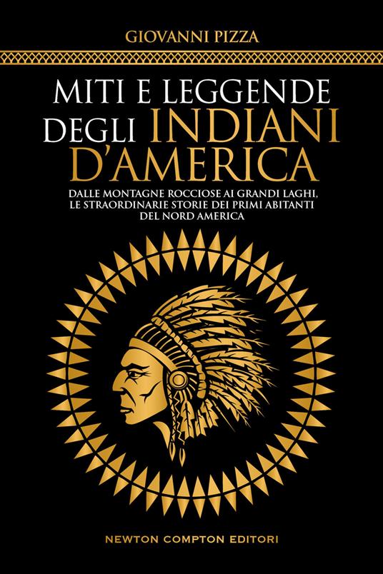 Miti e leggende degli indiani d'America. Dalle Montagne Rocciose ai Grandi Laghi, le straordinarie storie dei primi abitanti del Nord America - Giovanni Pizza - copertina