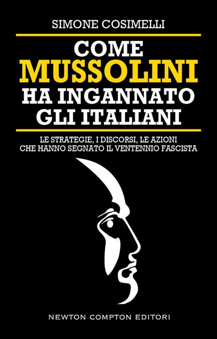 Come Mussolini ha ingannato gli italiani. Le strategie, i discorsi, le azioni che hanno segnato il Ventennio fascista - Simone Cosimelli - ebook