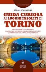 Guida curiosa ai luoghi insoliti di Torino. Aree industriali, zone verdi, eccellenze del gusto e antichi palazzi: tutte le meraviglie del capoluogo sabaudo