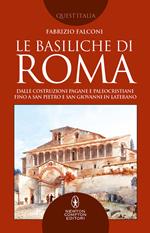 Le basiliche di Roma. Dalle costruzioni pagane e paleocristiane fino a San Pietro e San Giovanni in Laterano