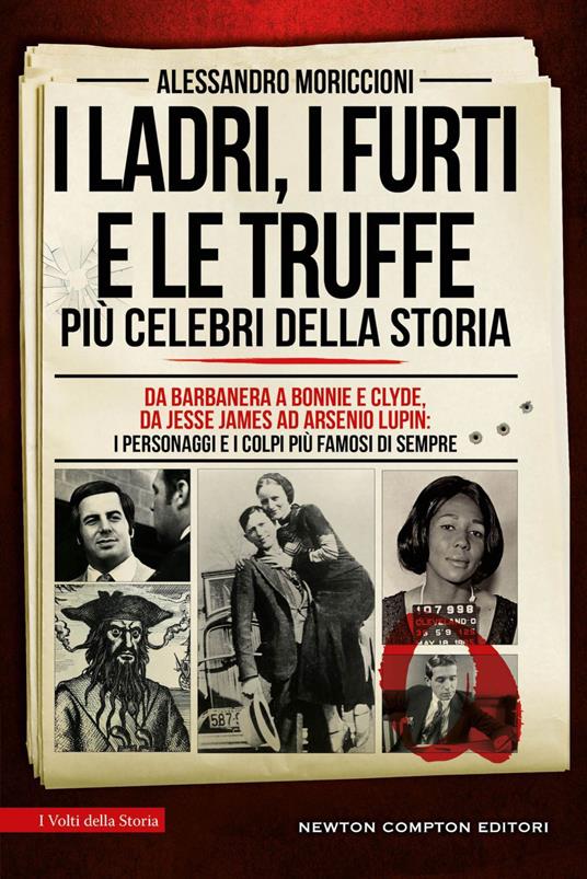 I ladri, i furti e le truffe più celebri della storia. Da Barbanera a Bonnie e Clyde, da Jesse James ad Arsenio Lupin: i personaggi e i colpi più famosi di sempre - Alessandro Moriccioni - ebook