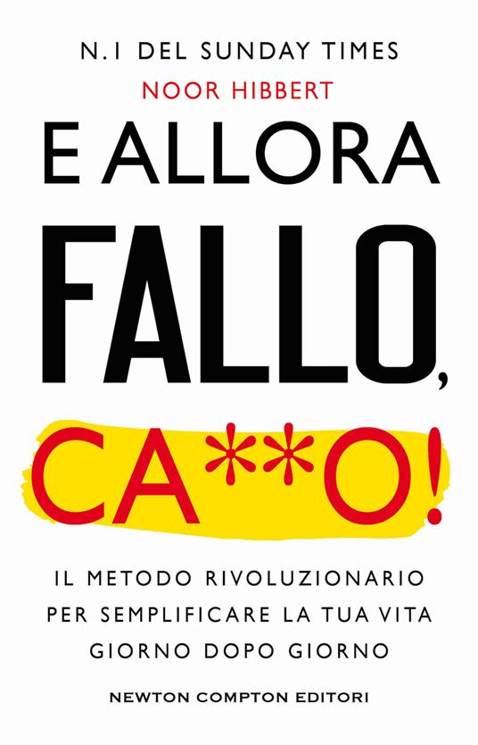 E allora fallo, c***o. Il metodo rivoluzionario per semplificare la tua vita giorno dopo giorno - Noor Hibbert - copertina