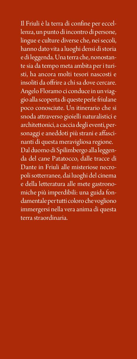 Guida curiosa ai luoghi insoliti del Friuli. Storia, arte, natura e folklore: un viaggio inedito nella bellezza friulana - Angelo Floramo - 2