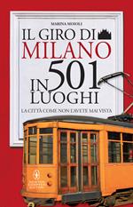 Il giro di Milano in 501 luoghi. La città come non l'avete mai vista