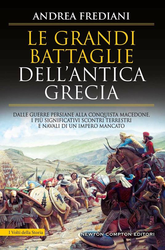 Le grandi battaglie dell'antica Grecia. Dalle guerre persiane alla conquista macedone, da Maratona a Cheronea, i più significativi scontri terrestri e navali di un impero mancato - Andrea Frediani - copertina