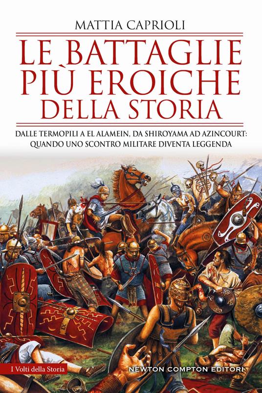 Le battaglie più eroiche della storia. Dalle Termopili a El Alamein, da Shiroyama ad Azincourt: quando uno scontro militare diventa leggenda - Mattia Caprioli - copertina