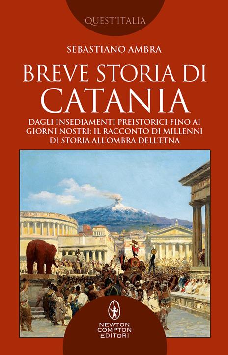 Breve storia di Catania. Dagli insediamenti preistorici fino ai giorni nostri: il racconto di millenni di storia all'ombra dell'Etna - Sebastiano Ambra - copertina