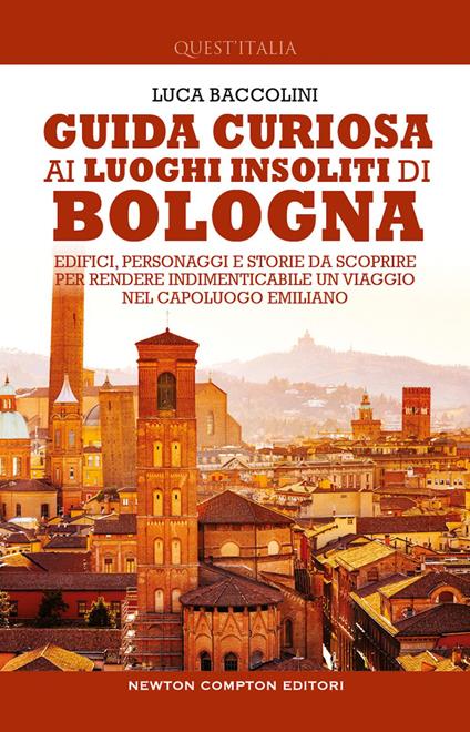 Guida curiosa ai luoghi insoliti di Bologna. Edifici, personaggi e storie da scoprire per rendere indimenticabile un viaggio nel capoluogo emiliano - Luca Baccolini - ebook