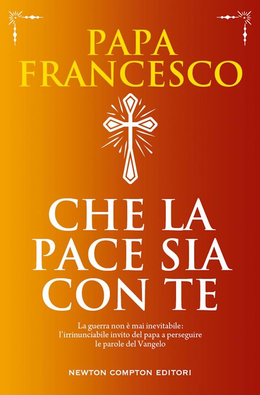 Che la pace sia con te. La guerra non è mai inevitabile: l'irrinunciabile invito del papa a perseguire le parole del Vangelo - Francesco (Jorge Mario Bergoglio),Riccardo Ferrigato - ebook