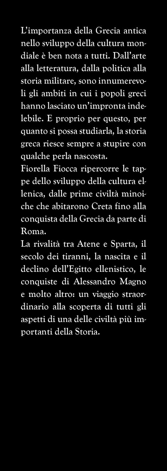 Storia segreta dell'antica Grecia. Dal mondo omerico all’epoca dei tiranni, dalla democrazia ai rapporti con Roma: la nascita e l’evoluzione della cultura greca - Fiorella Fiocca - 2