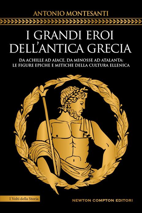I grandi eroi dell'antica Grecia. Da Achille ad Aiace, da Minosse ad Atalanta: le figure epiche e mitiche della cultura ellenica - Antonio Montesanti - copertina