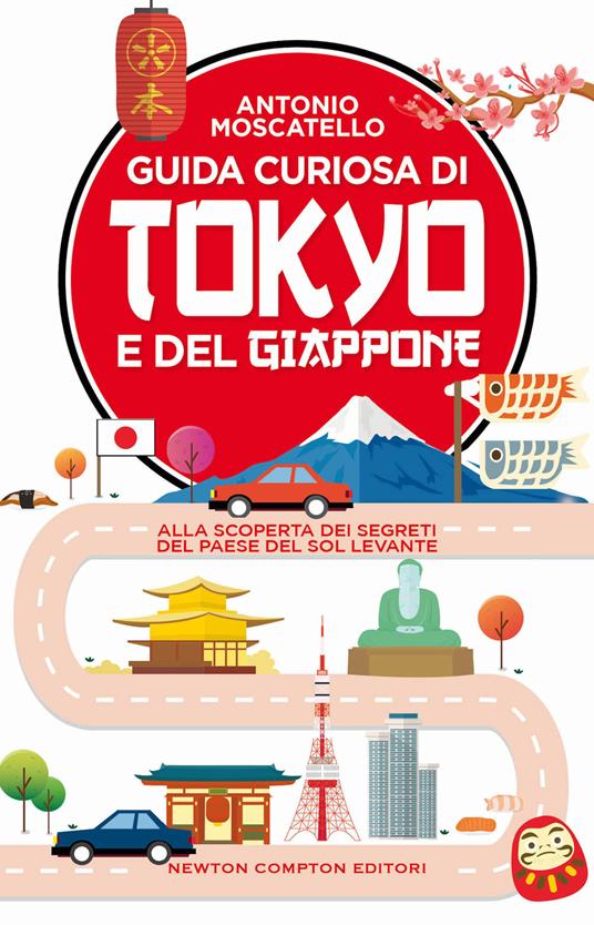 Guida curiosa di Tokyo e del Giappone. Alla scoperta dei segreti del paese del Sol levante - Antonio Moscatello - copertina