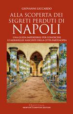 Alla scoperta dei segreti perduti di Napoli. Una guida imperdibile per conoscere le meraviglie nascoste della città partenopea