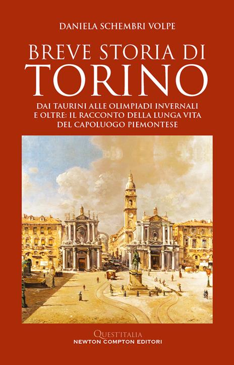 Breve storia di Torino. Dai taurini alle olimpiadi invernali e oltre: il racconto della lunga vita del capoluogo piemontese - Daniela Schembri Volpe - copertina